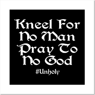 Kneel For No Man Pray To No God Posters and Art
